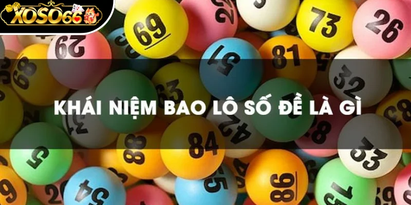 Bao Lô Xoso66 - Hình Thức Đặt Cược Mang Đến Tỷ Lệ Thưởng Cao 1 Sơ lược về khái niệm bao lô Xoso66