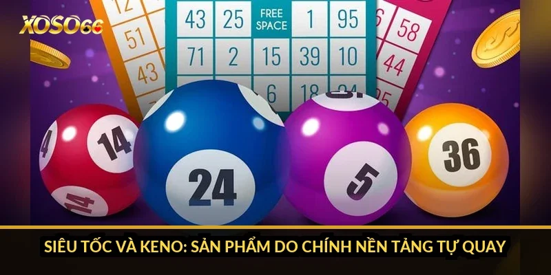 Cách chơi xổ số Xoso66: 3 miền, siêu tốc, Keno và các kiểu cược 2 Siêu tốc và Keno: sản phẩm do chính nền tảng tự quay